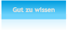 Gut zu wissen